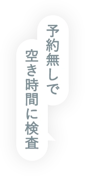 予約無しで空き時間に検査